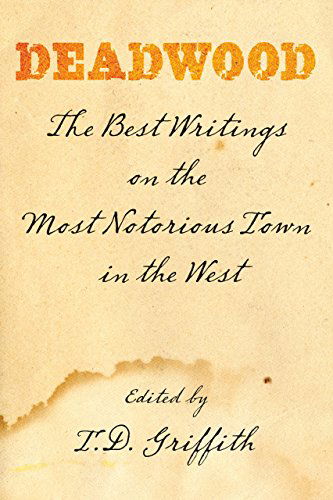 Cover for T. D. Griffith · Deadwood: The Best Writings On The Most Notorious Town In The West (Paperback Book) [First edition] (2009)