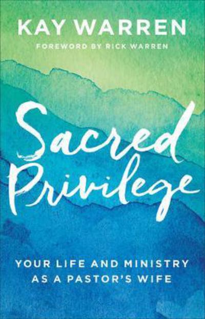 Cover for Kay Warren · Sacred Privilege: Your Life and Ministry as a Pastor's Wife (Hardcover Book) (2017)