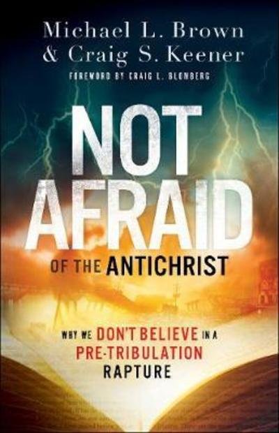 Not Afraid of the Antichrist – Why We Don`t Believe in a Pre–Tribulation Rapture - Michael L. Brown - Livres - Baker Publishing Group - 9780800799168 - 19 mars 2019