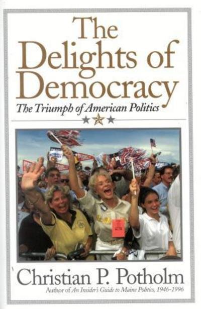Cover for Christian P. Potholm · The Delights Of Democracy: The Triumph of American Politics (Hardcover Book) (2002)