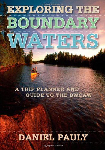 Cover for Daniel Pauly · Exploring the Boundary Waters: A Trip Planner and Guide to the BWCAW (Paperback Book) [First Printing edition] (2005)