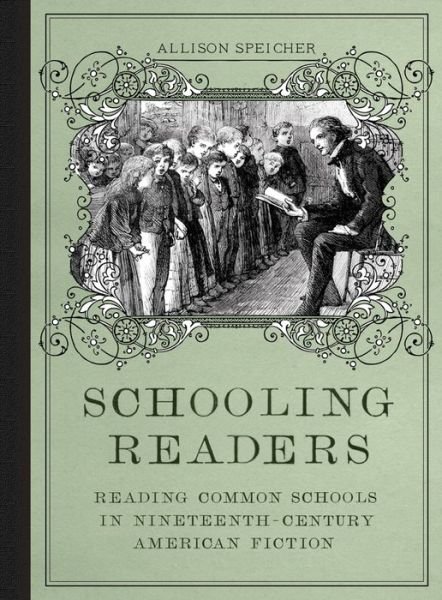 Cover for Allison Speicher · Schooling Readers: Reading Common Schools in Nineteenth-Century American Fiction (Hardcover Book) (2016)