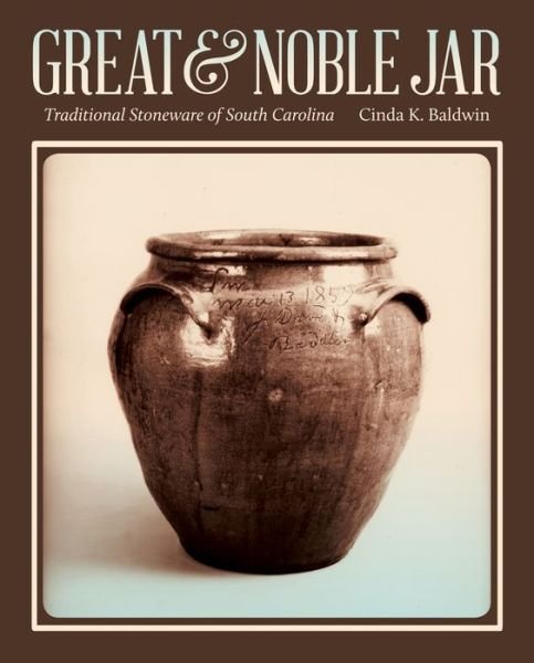 Great and Noble Jar: Traditional Stoneware of South Carolina - Friends Fund Publication - Cinda K. Baldwin - Bøker - University of Georgia Press - 9780820346168 - 30. mars 2014