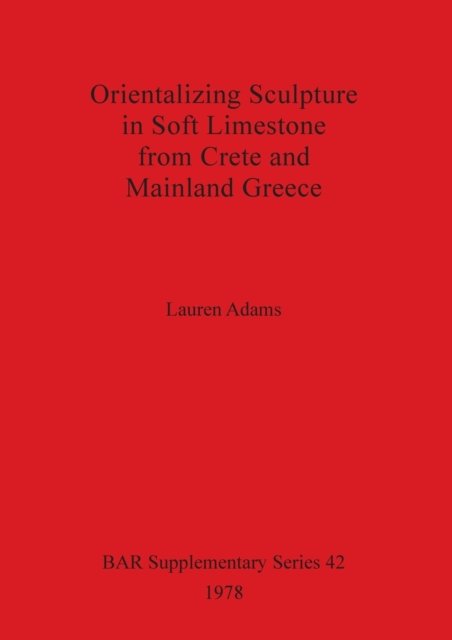 Cover for Lauren Adams · Orientalizing Sculpture in Soft Limestone from Crete and Mainland Greece (Taschenbuch) (1978)