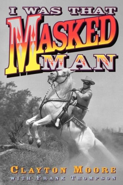 Cover for Clayton Moore · I Was That Masked Man (Taschenbuch) [New edition] (1998)
