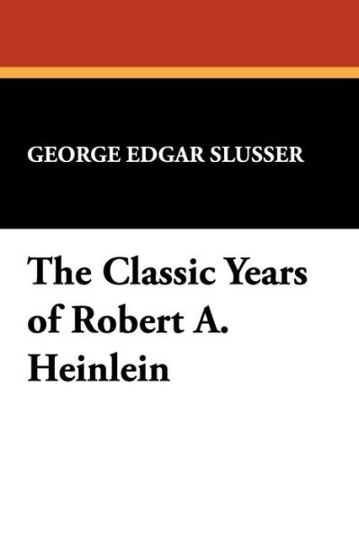 Cover for George Edgar Slusser · The Classic Years of Robert A. Heinlein (Popular Writers of Today; V. 11 the Milford) (Paperback Book) [1st edition] (2008)