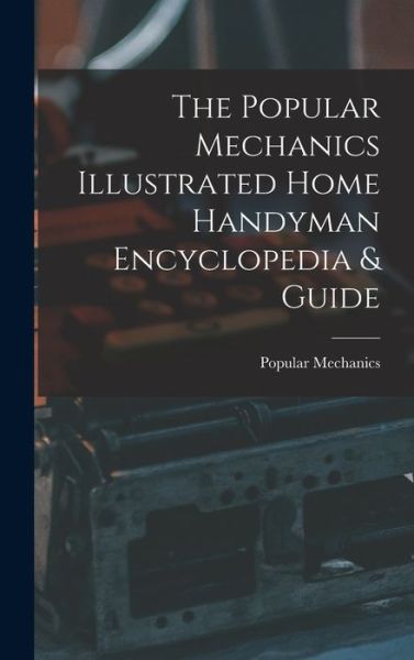 The Popular Mechanics Illustrated Home Handyman Encyclopedia & Guide - Popular Mechanics - Books - Hassell Street Press - 9781013680168 - September 9, 2021