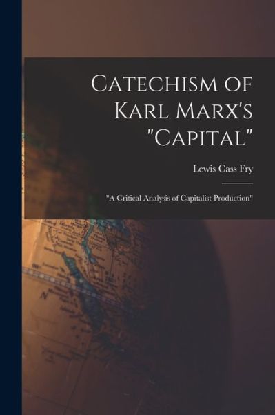 Catechism of Karl Marx's Capital - Lewis Cass Fry - Livres - Legare Street Press - 9781013929168 - 9 septembre 2021