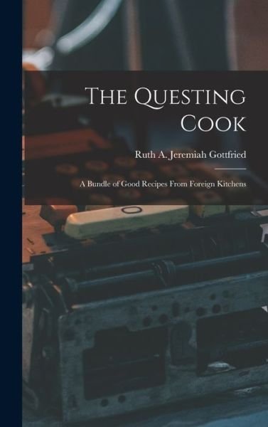 Cover for Ruth A Jeremiah (Ruth App Gottfried · The Questing Cook; a Bundle of Good Recipes From Foreign Kitchens (Hardcover bog) (2021)