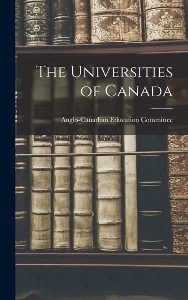 Cover for Anglo-Canadian Education Committee · The Universities of Canada (Hardcover Book) (2021)