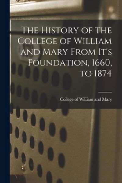 Cover for College Of William and Mary · History of the College of William and Mary from It's Foundation, 1660, To 1874 (Bok) (2022)