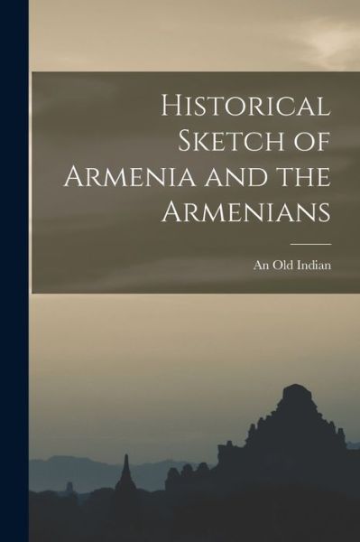 Cover for An Old Indian · Historical Sketch of Armenia and the Armenians (Book) (2022)