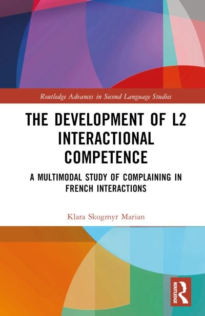 Cover for Skogmyr Marian, Klara (Stockholm University, Sweden) · The Development of L2 Interactional Competence: A Multimodal Study of Complaining in French Interactions - Routledge Advances in Second Language Studies (Gebundenes Buch) (2022)