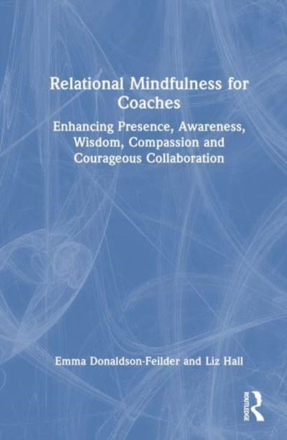 Relational Mindfulness for Coaches: Enhancing Presence, Awareness, Wisdom, Compassion and Courageous Collaboration - Emma Donaldson-Feilder - Książki - Taylor & Francis Ltd - 9781032487168 - 8 kwietnia 2025