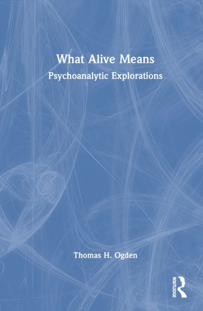 Cover for Thomas H. Ogden · What Alive Means: Psychoanalytic Explorations (Paperback Book) (2024)