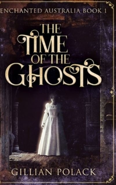 Cover for Gillian Polack · The Time of the Ghosts (Enchanted Australia Book 1) (Hardcover Book) (2021)