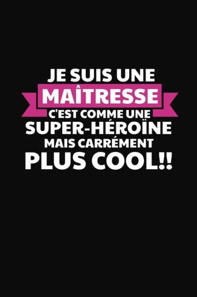Je Suis Une Maitresse C'est Comme Une Super-heroine Mais Carrement Plus Cool! - Coccinelle Publication - Böcker - Independently Published - 9781076485168 - 26 juni 2019