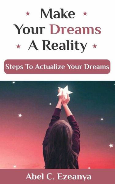 Abel C Ezeanya · Make Your Dreams A Reality (Paperback Book) (2019)