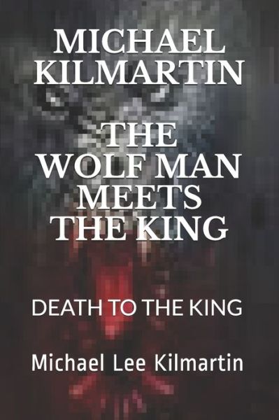 Cover for Michael Lee KILMARTIN · Michael Kilmartin the Wolf Man Meets the King (Book) (2019)