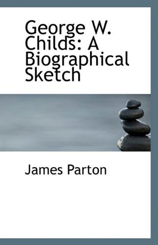 Cover for James Parton · George W. Childs: a Biographical Sketch (Paperback Book) (2009)