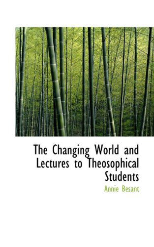 Cover for Annie Besant · The Changing World and Lectures to Theosophical Students (Hardcover Book) (2009)