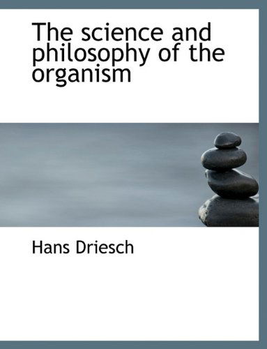 The Science and Philosophy of the Organism - Hans Driesch - Książki - BiblioLife - 9781117937168 - 4 kwietnia 2010