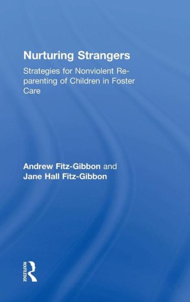 Cover for Andrew Fitz-Gibbon · Nurturing Strangers: Strategies for Nonviolent Re-parenting of Children in Foster Care (Inbunden Bok) (2018)