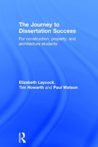 Cover for Laycock, Elizabeth (Sheffield Hallam University, UK) · The Journey to Dissertation Success: For Construction, Property, and Architecture Students (Innbunden bok) (2016)