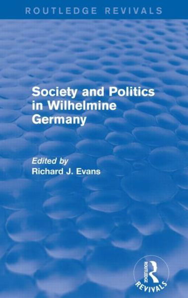 Society and Politics in Wilhelmine Germany (Routledge Revivals) - Routledge Revivals - Richard J. Evans - Bøger - Taylor & Francis Ltd - 9781138842168 - 17. maj 2016