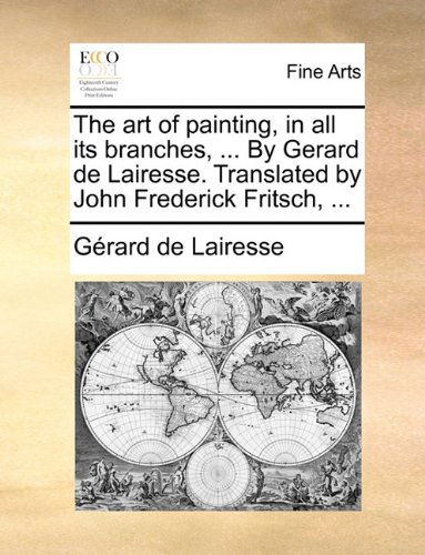 Cover for Gérard De Lairesse · The Art of Painting, in All Its Branches, ... by Gerard De Lairesse. Translated by John Frederick Fritsch, ... (Paperback Book) (2010)