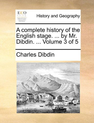 Cover for Charles Dibdin · A Complete History of the English Stage. ... by Mr. Dibdin. ...  Volume 3 of 5 (Paperback Book) (2010)