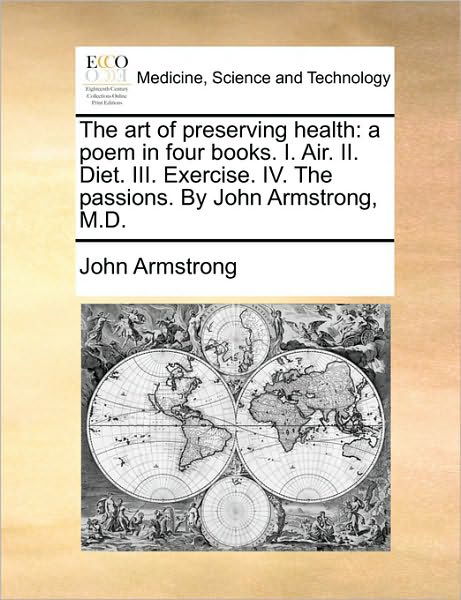 Cover for John Armstrong · The Art of Preserving Health: a Poem in Four Books. I. Air. Ii. Diet. Iii. Exercise. Iv. the Passions. by John Armstrong, M.d. (Paperback Book) (2010)