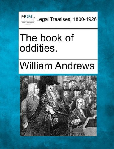 The Book of Oddities. - William Andrews - Books - Gale, Making of Modern Law - 9781240022168 - December 17, 2010