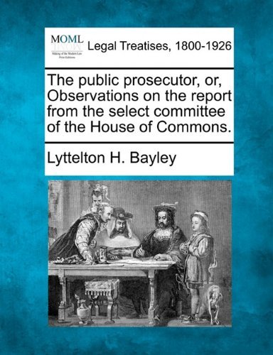 Cover for Lyttelton H. Bayley · The Public Prosecutor, Or, Observations on the Report from the Select Committee of the House of Commons. (Pocketbok) (2010)