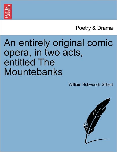 Cover for William Schwenck Gilbert · An Entirely Original Comic Opera, in Two Acts, Entitled the Mountebanks (Paperback Book) (2011)