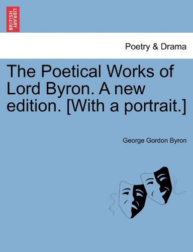 The Poetical Works of Lord Byron. a New Edition. [with a Portrait.] - George Gordon Byron - Kirjat - British Library, Historical Print Editio - 9781241140168 - torstai 24. helmikuuta 2011