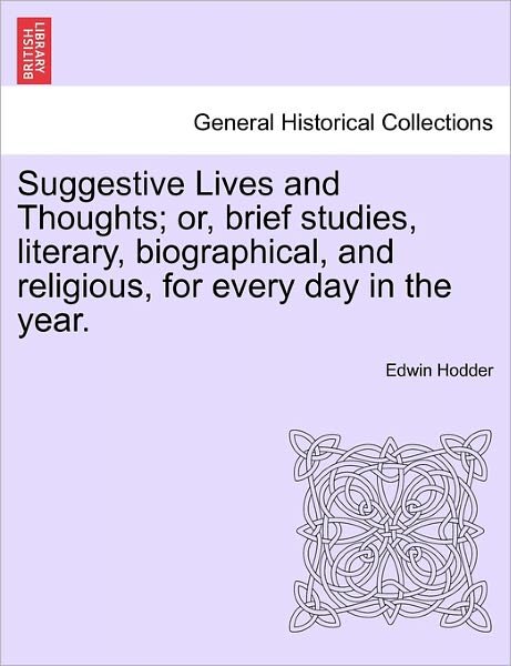 Cover for Hodder, Edwin, Ed · Suggestive Lives and Thoughts; Or, Brief Studies, Literary, Biographical, and Religious, for Every Day in the Year. (Pocketbok) (2011)