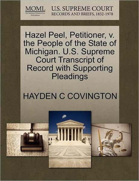 Cover for Hayden C Covington · Hazel Peel, Petitioner, V. the People of the State of Michigan. U.s. Supreme Court Transcript of Record with Supporting Pleadings (Paperback Book) (2011)