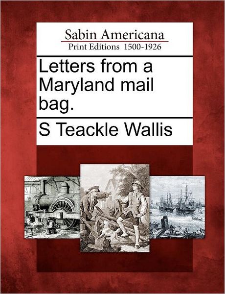 Cover for S Teackle 1816-1894 Wallis · Letters from a Maryland Mail Bag. (Paperback Book) (2012)