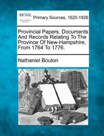 Cover for Nathaniel Bouton · Provincial Papers. Documents and Records Relating to the Province of New-hampshire, from 1764 to 1776. (Paperback Book) (2012)