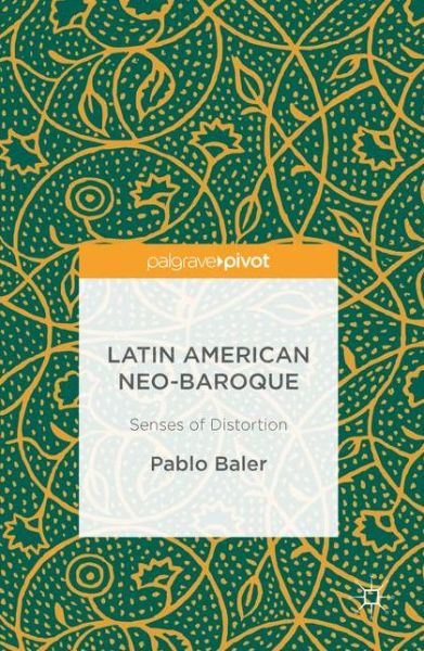 Cover for Pablo Baler · Latin American Neo-Baroque: Senses of Distortion (Hardcover Book) [1st ed. 2016 edition] (2016)