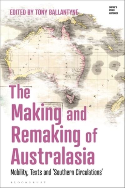 Cover for Tony Ballantyne · The Making and Remaking of Australasia: Mobility, Texts and ‘Southern Circulations’ - Empire’s Other Histories (Hardcover Book) (2022)