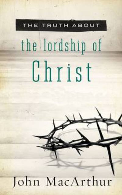 Cover for John F. MacArthur · The Truth About the Lordship of Christ (Paperback Bog) (2012)