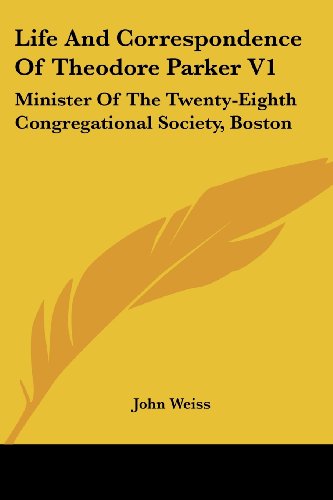 Cover for John Weiss · Life and Correspondence of Theodore Parker V1: Minister of the Twenty-eighth Congregational Society, Boston (Paperback Book) (2006)