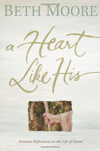 A Heart Like His: Intimate Reflections on the Life of David - Beth Moore - Books - Broadman & Holman Publishers - 9781433677168 - May 1, 2012