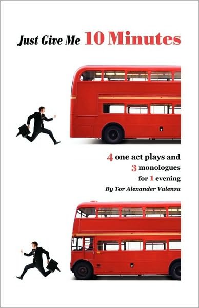 Cover for Tor Alexander Valenza · Just Give Me 10 Minutes: 4 One Act Plays and 3 Monologues for 1 Evening (Pocketbok) (2008)
