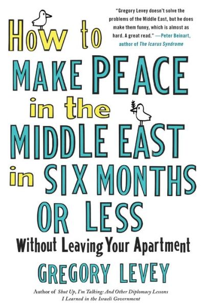 Cover for Gregory Levey · How to Make Peace in the Middle East in Six Months or Less (Taschenbuch) (2013)