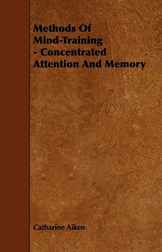 Methods of Mind-training - Concentrated Attention and Memory - Catharine Aiken - Książki - Miller Press - 9781444608168 - 4 marca 2009