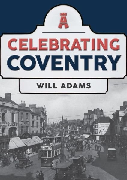 Celebrating Coventry - Celebrating - Will Adams - Boeken - Amberley Publishing - 9781445698168 - 15 september 2020