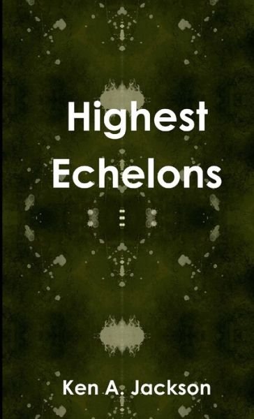 Highest Echelons - Ken A. Jackson - Livres - Lulu Press, Inc. - 9781445755168 - 20 avril 2010